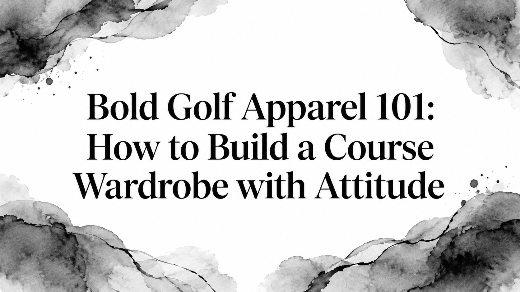 Bold Golf Apparel 101: How to Build a Course Wardrobe with Attitude