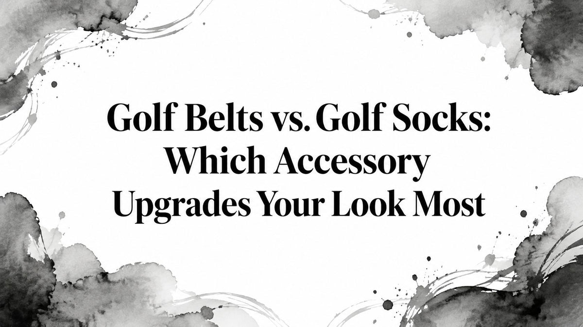 Golf Belts vs. Golf Socks: Which Accessory Upgrades Your Look Most