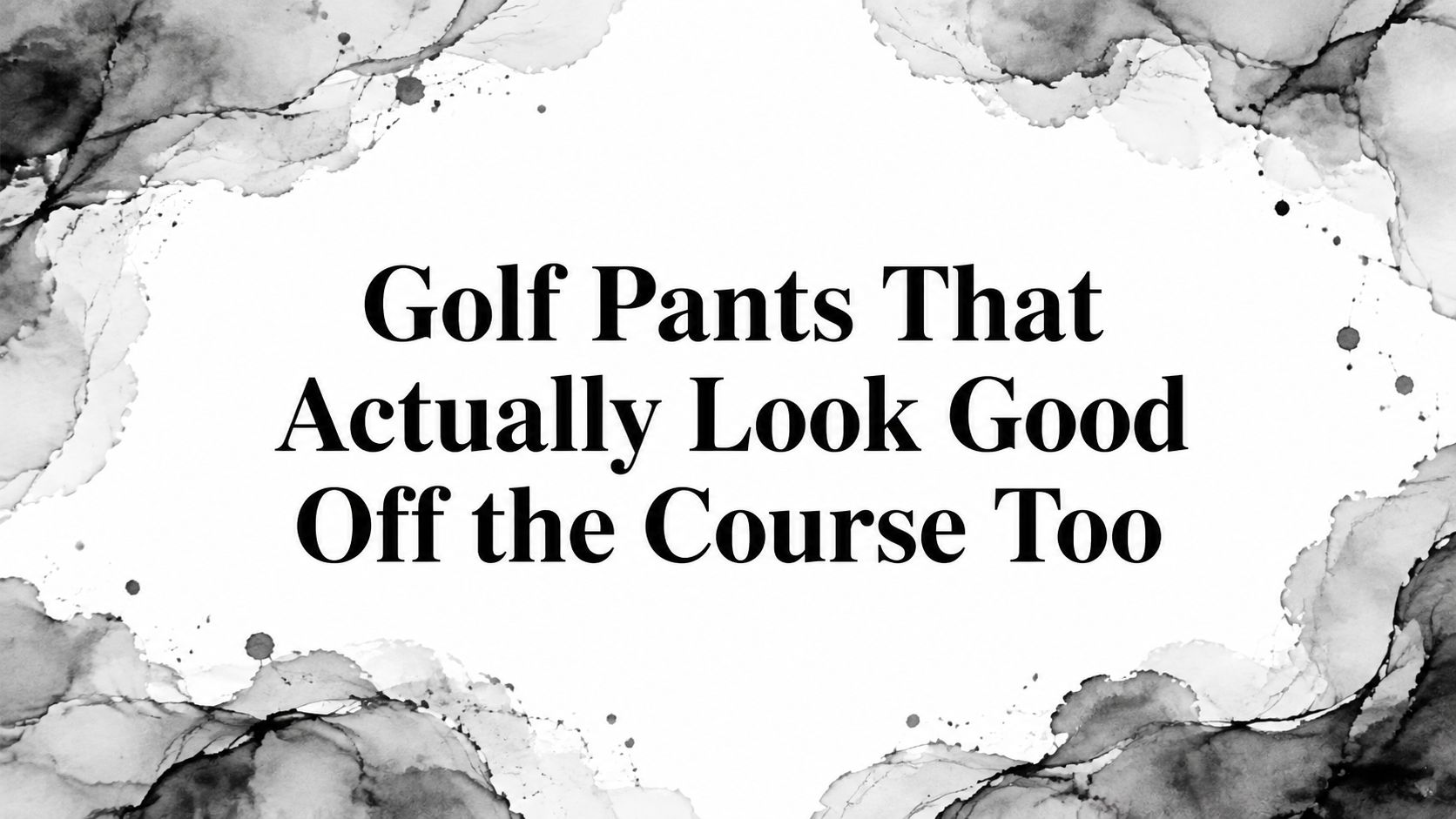 Golf Pants That Actually Look Good Off the Course Too