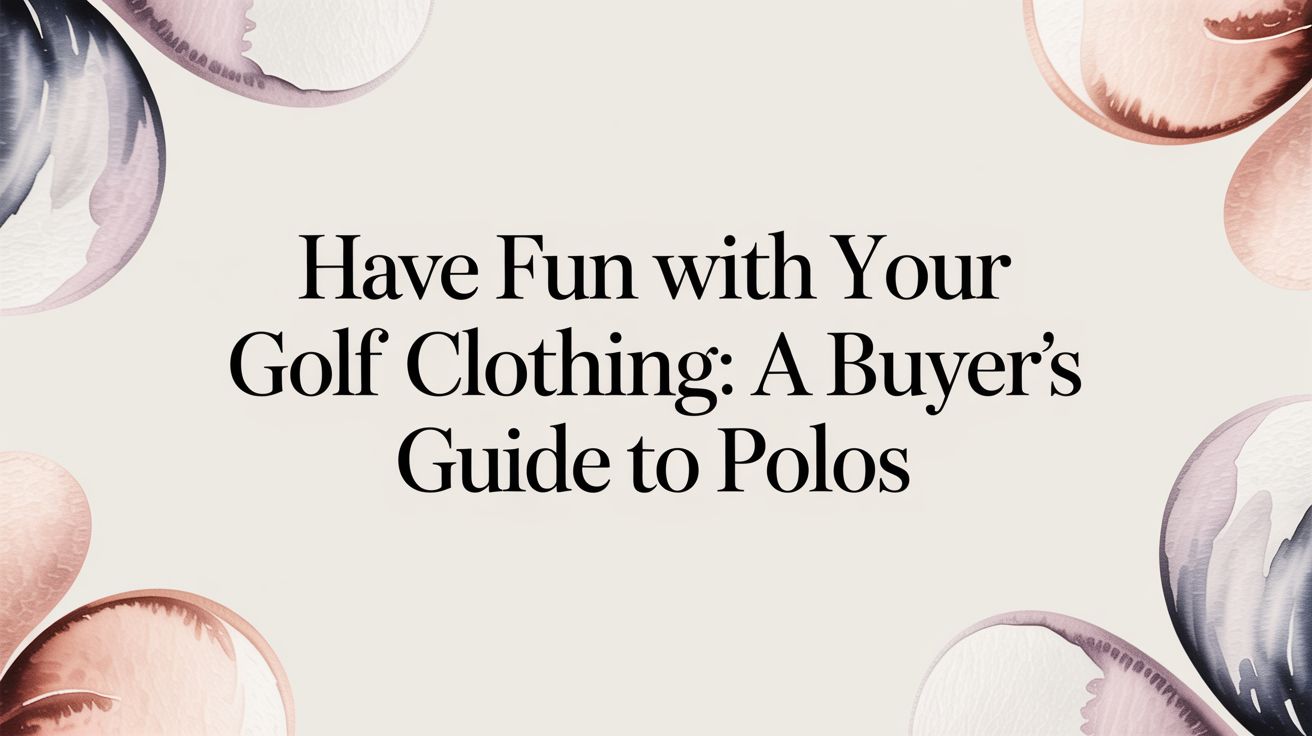 Have Fun with Your Golf Clothing: A Buyer's Guide to Polos