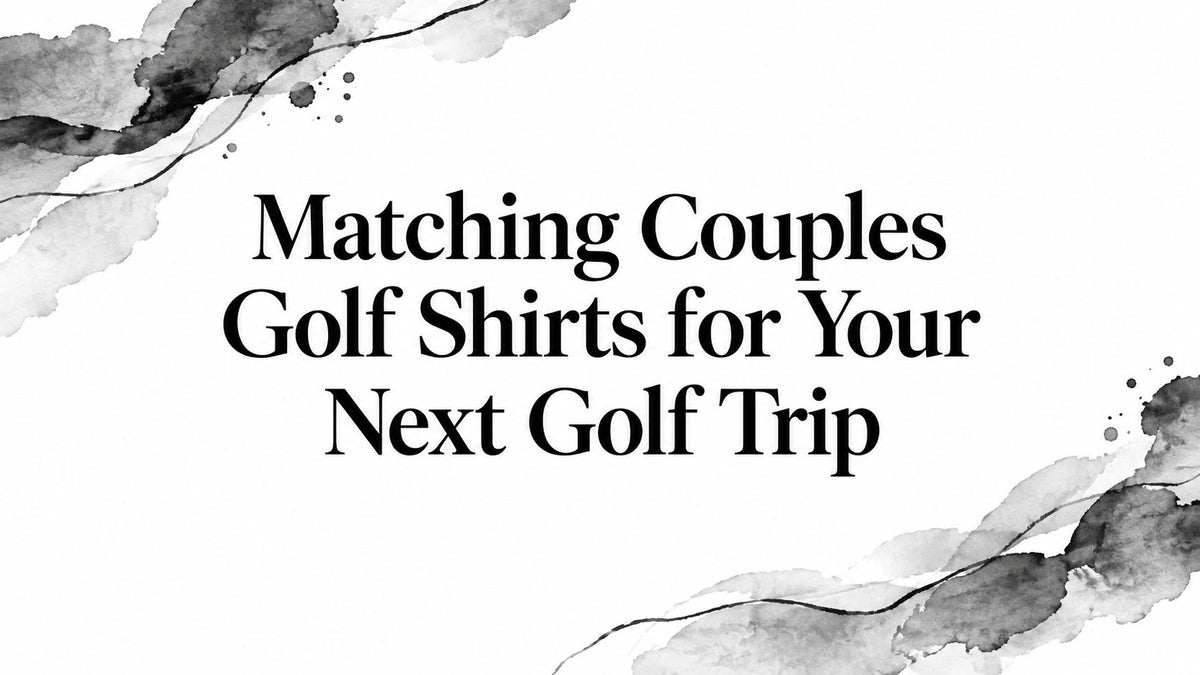 Matching Couples Golf Shirts for Your Next Golf Trip