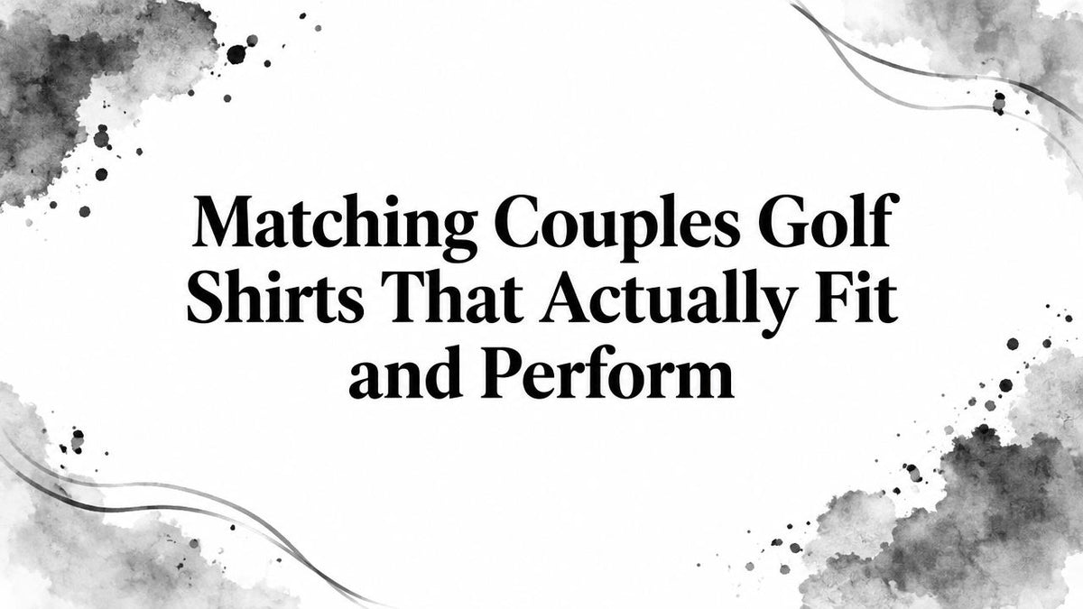 Matching Couples Golf Shirts That Actually Fit and Perform