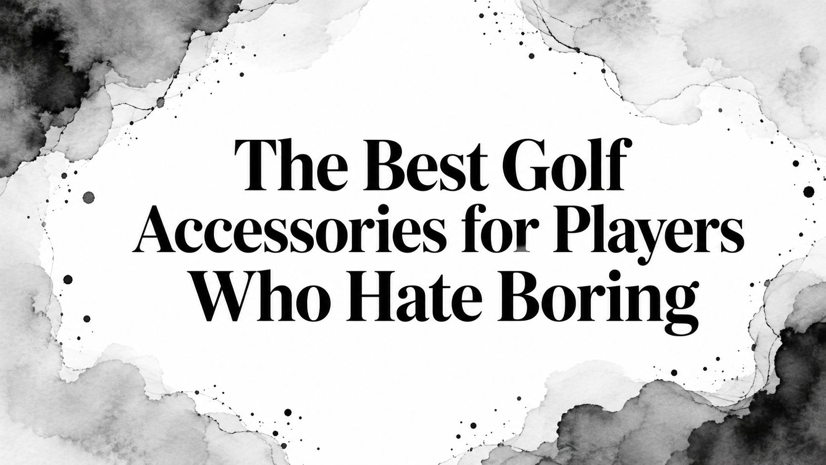 The Best Golf Accessories for Players Who Hate Boring