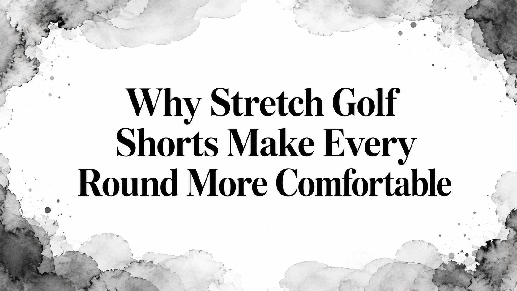 Why Stretch Golf Shorts Make Every Round More Comfortable