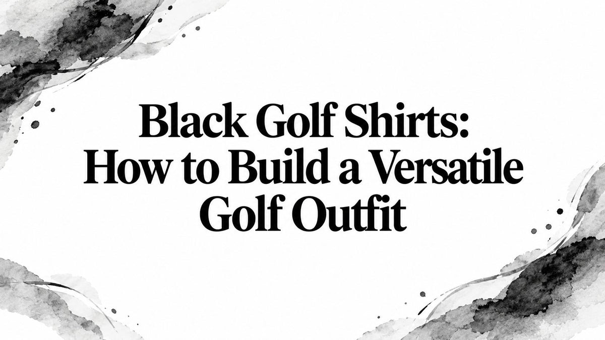 Black Golf Shirts: How to Build a Versatile Golf Outfit