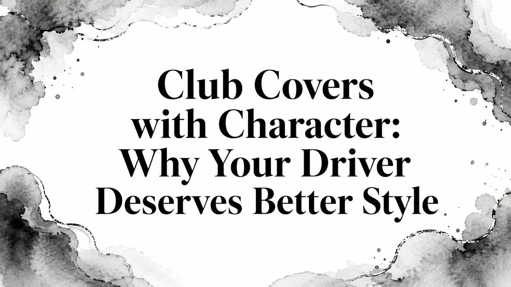 Club Covers with Character: Why Your Driver Deserves Better Style