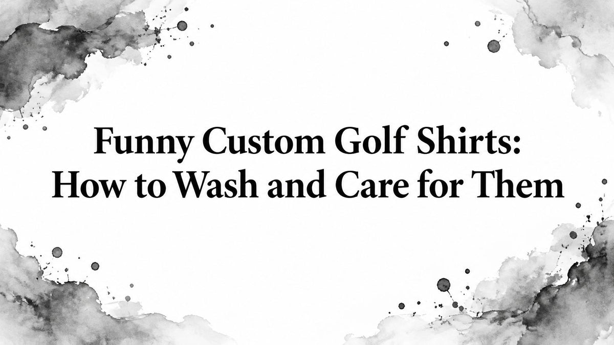 Funny Custom Golf Shirts: How to Wash and Care for Them