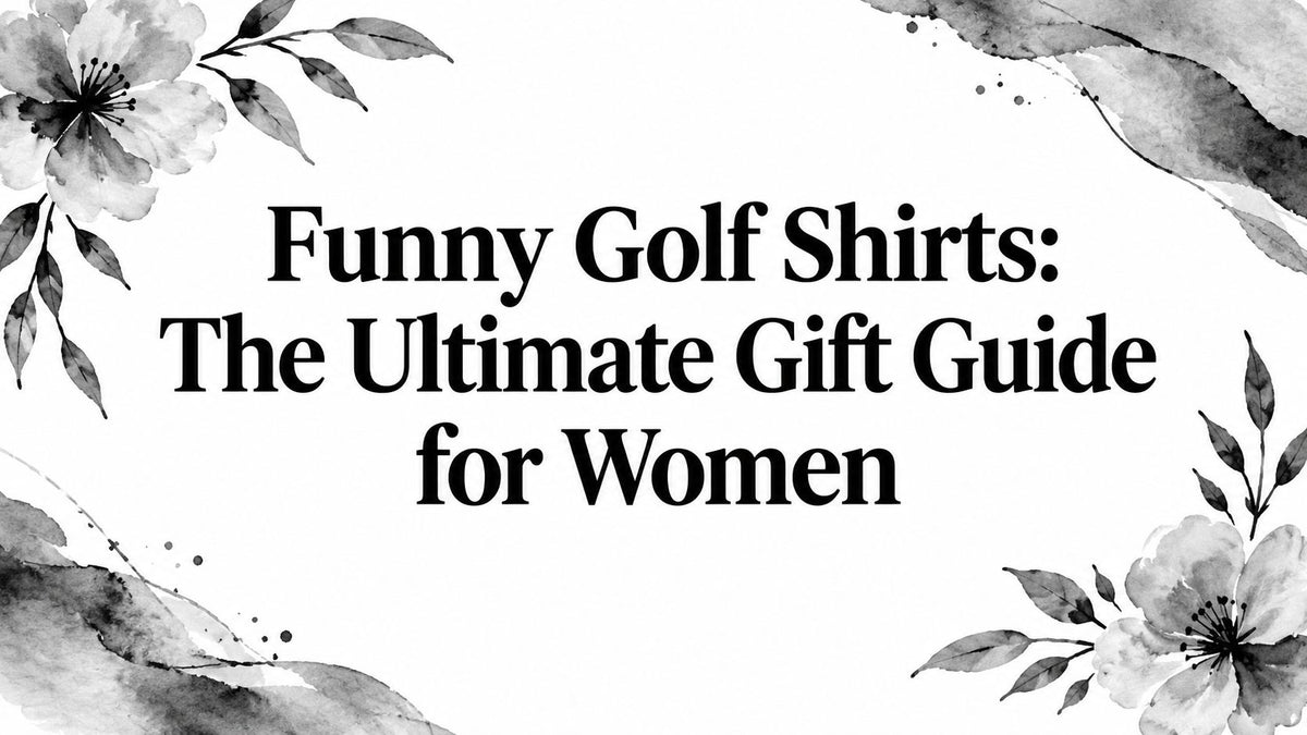 Funny Golf Shirts: The Ultimate Gift Guide for Women