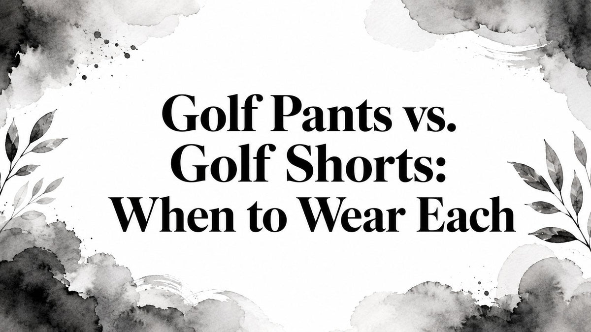 Golf Pants vs. Golf Shorts: When to Wear Each