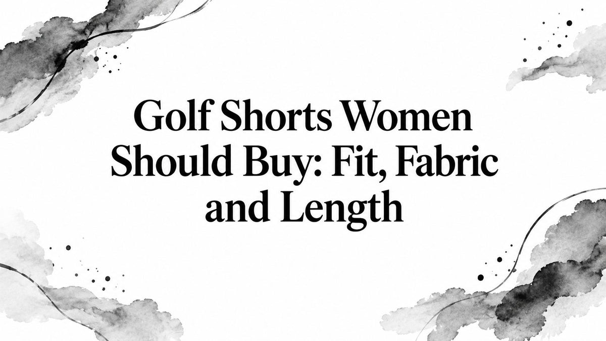 Golf Shorts Women Should Buy: Fit, Fabric and Length