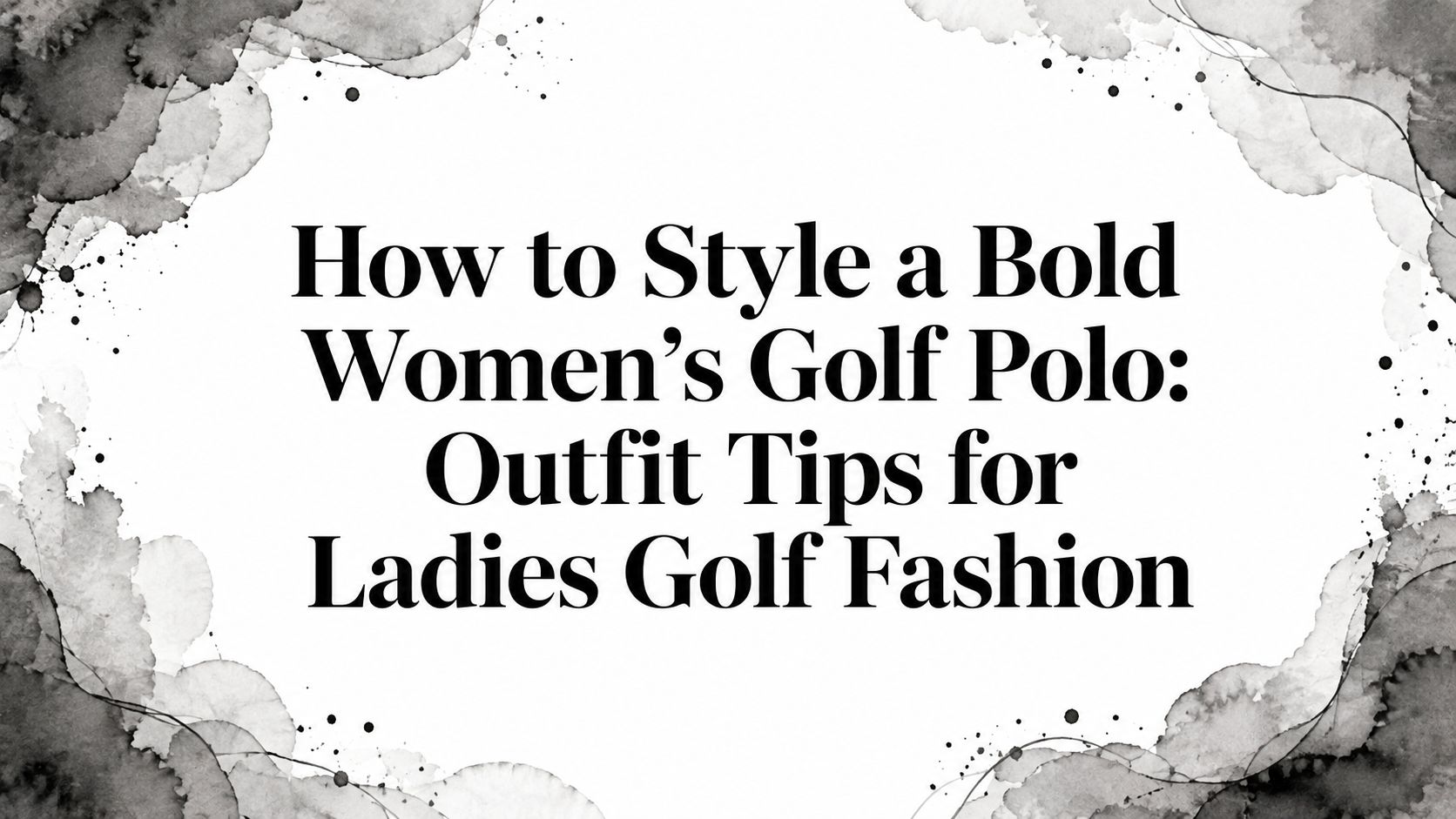 How to Style a Bold Women's Golf Polo: Outfit Tips for Ladies Golf Fashion