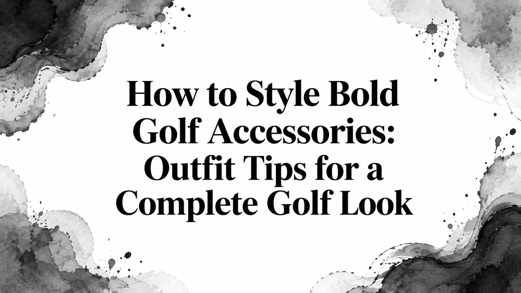 How to Style Bold Golf Accessories: Outfit Tips for a Complete Golf Look