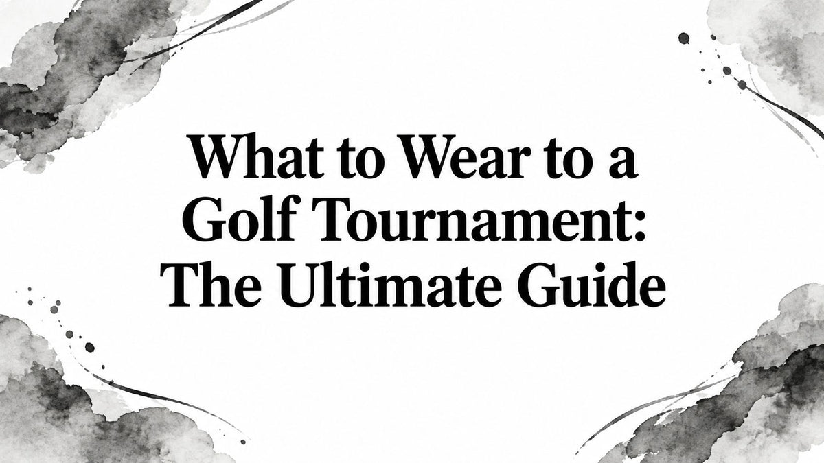 What to Wear to a Golf Tournament: The Ultimate Guide